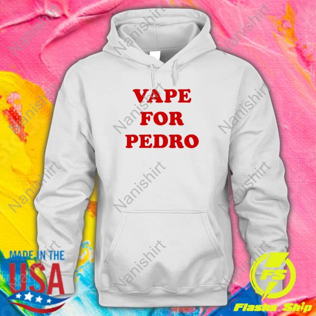 Vape For Pedro Shirt Shirtsthtgohard
