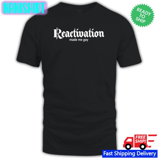Reactivation Made Me Gay Sweatshirt
