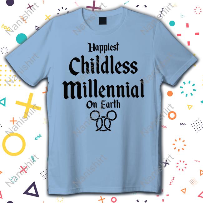Happiest Childless Millennial On Earth T Shirts