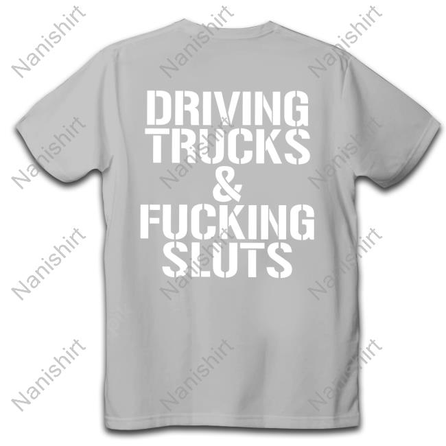 Driving Trucks And Fucking Sluts Shirt