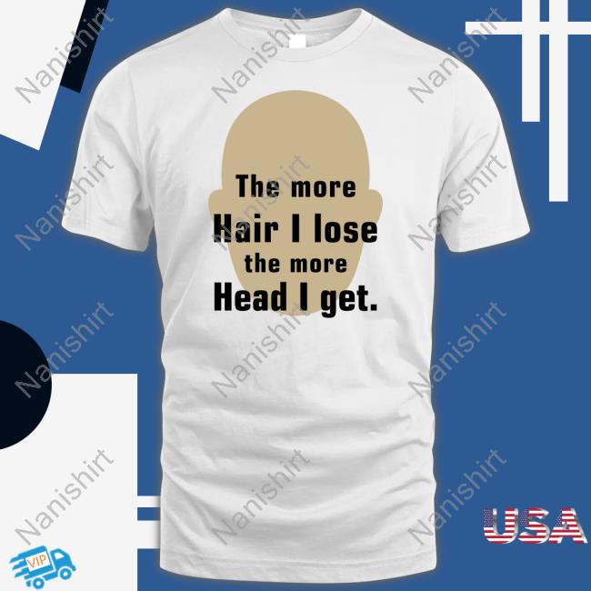 Official The More Hair I Lose The More Head I Get Shirt