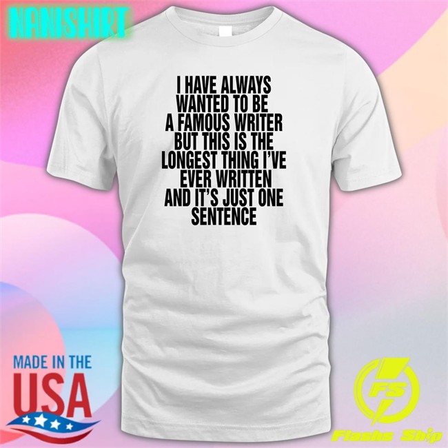 Thegoodshirts Merch I Have Always Wanted To Be A Famous Writer But This Is The Longest Thing I've Ever Written And It's Just One Sentence Tank Top Shirts That Go Hard