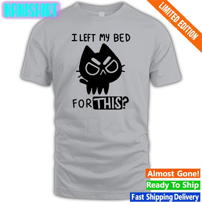 I Left My Bed For This Tee