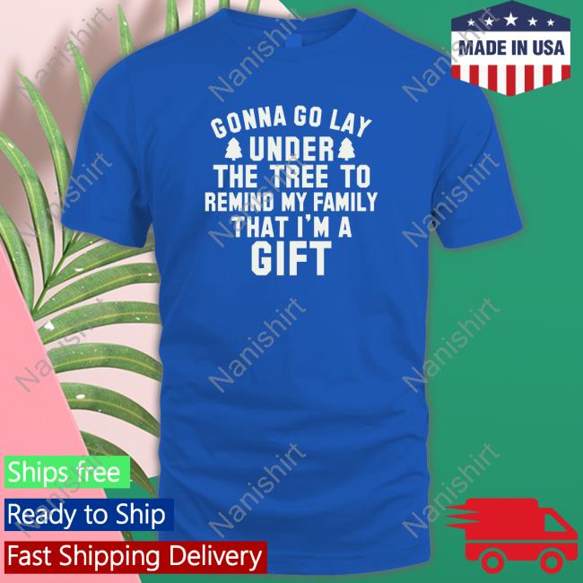 Dora77562818 Dora Gonna Go Lay Under The Tree To Remind My Family That I'm A Gift Shirt