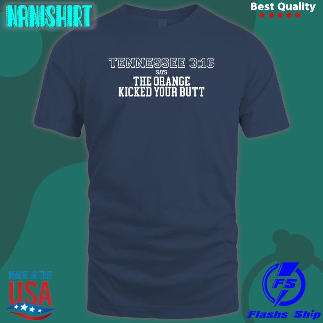 Barstool Sports Store Tennessee 3 16 Says The Orange Kicked Your Butt Shirts