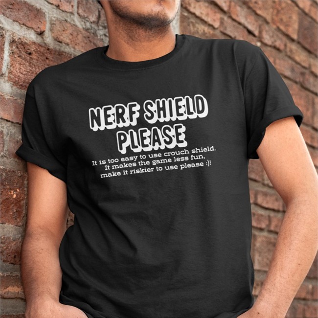 Nerf Shield Please It Is Too Easy To Use Crouch Shield It Makes The Game Less Fun Make It Riskier To Use Please T Shirt ScrawtV