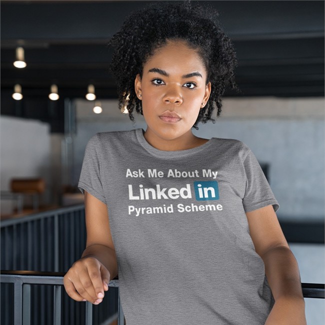 Ask Me About My Linked In Pyramid Scheme Tee Shirt