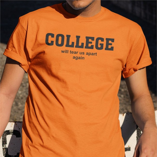 College Will Tear Us Apart Again T-Shirt Shirts That Go Hard