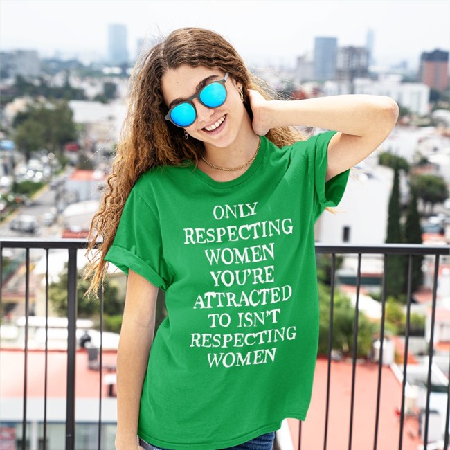 Shirts That Go Hard Only Respecting Women You're Attracted To Isn't Respecting Women T Shirt