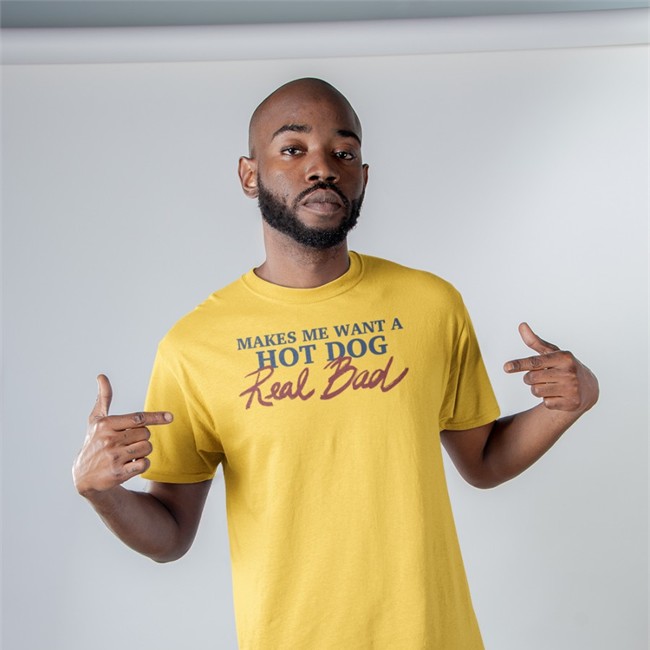 Makes Me Want A Hot Dog Real Bad Shirts