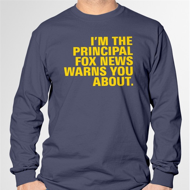 I'm The Principal Fox News Warns You About Shirt
