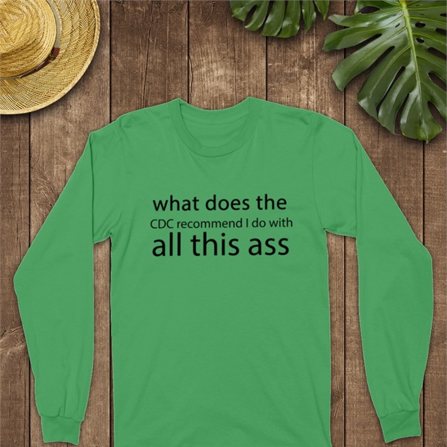Shirts That Go Hard Merch What Does The Cdc Recommend I Do With All This Ass Hooded Sweatshirt