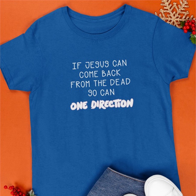 If Jesus Can Come Back From The Dead So Can One Direction Shirts