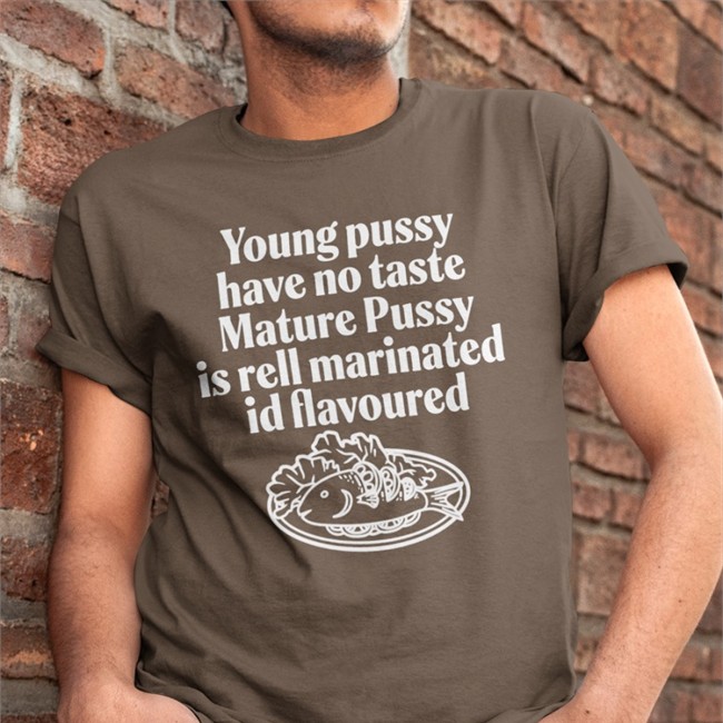 Young Pussy Have Notaste Nature Pussy Ell Marinatel Id Flavoured T Shirt