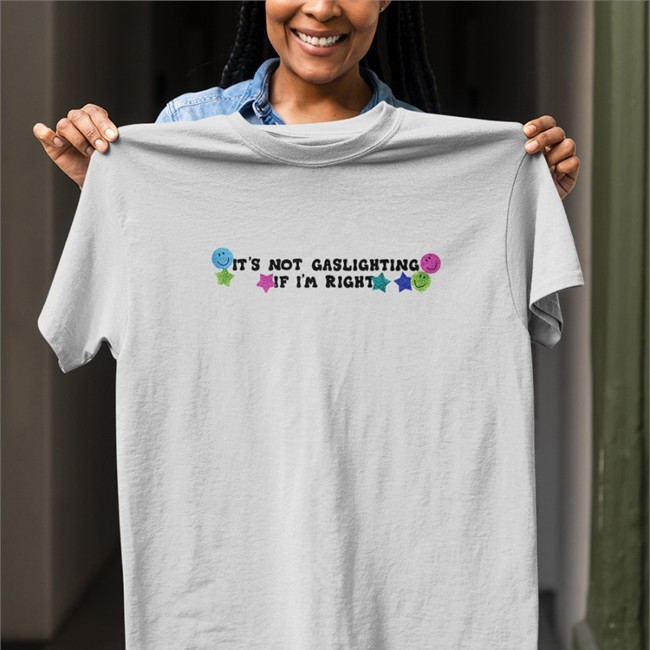 Lucca International Merch Shirts That Go Hard It's Not Gaslighting If I'm Right Shirt