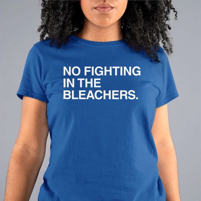 No Fighting In The Bleachers Tee Shirt