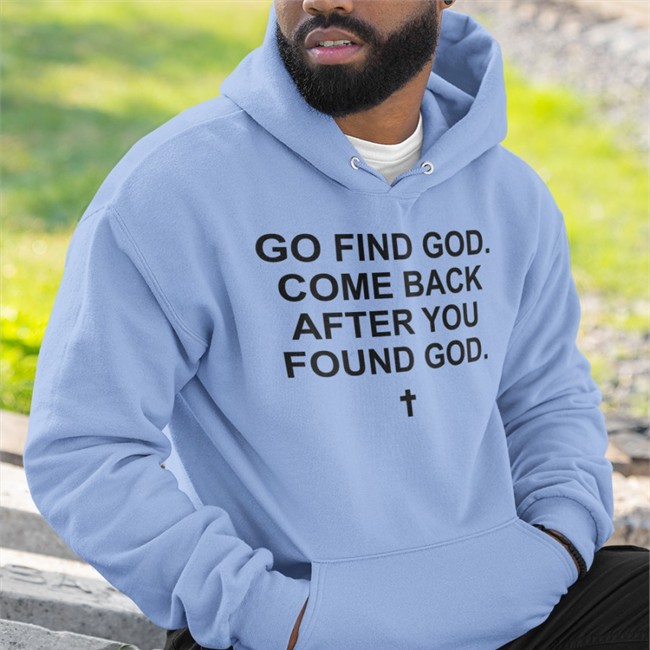 Go Find God Come Back After You Found God Tee