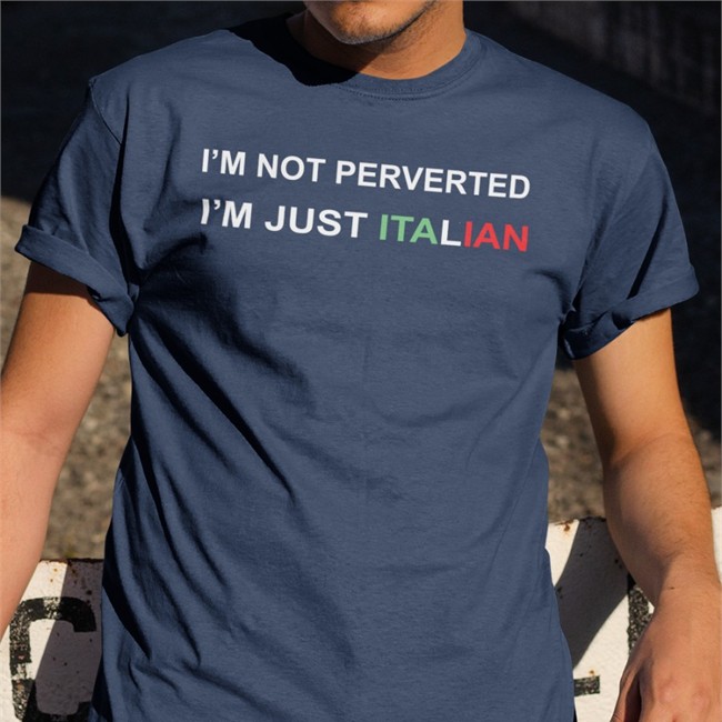 I'm Not Perverted I'm Just Italian T Shirt