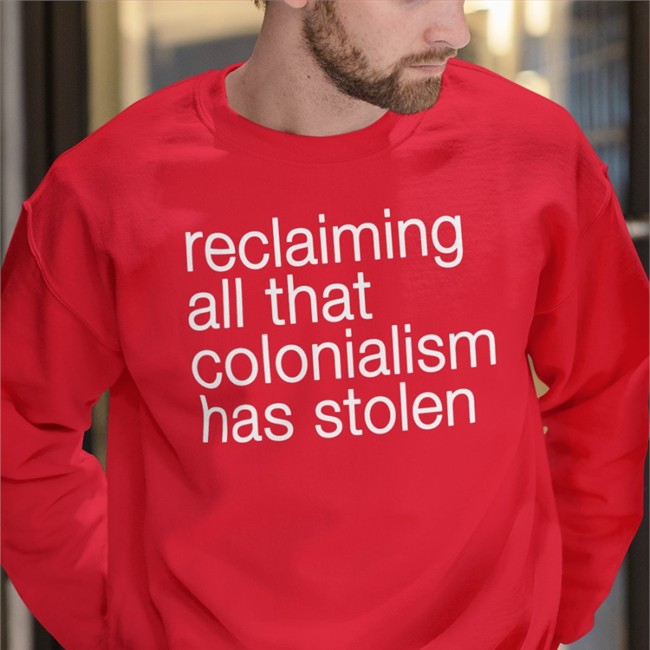 Shotheekwe Reclaiming All That Colonialism Stolen Shirt Canaitch