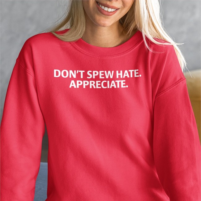 Don't Spew Hate Appreciate T Shirt