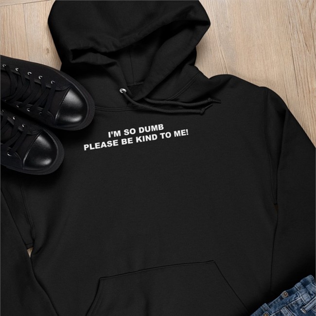 Black Sophiawpelton I'm So Dumb Please Be Kind To Me Hoodie