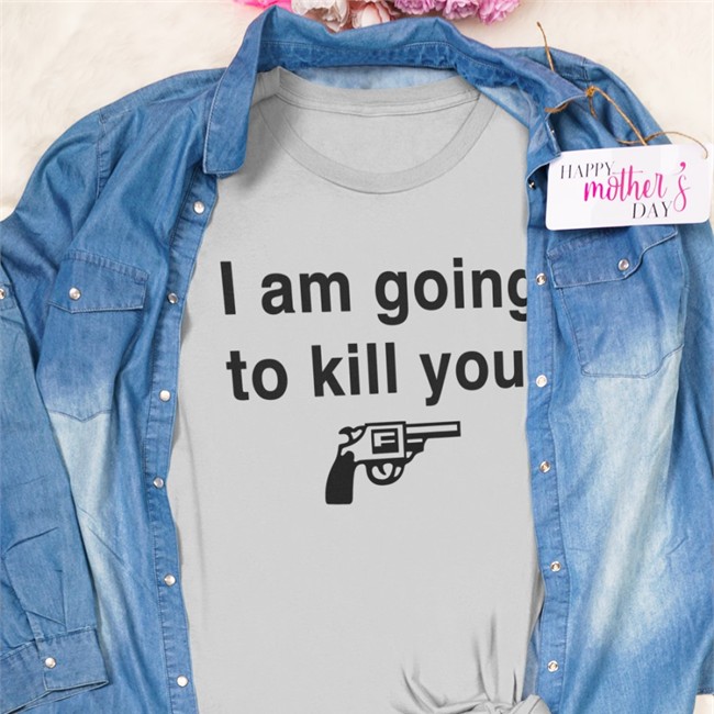 I Am Going To Kill You Shirts Rwoodsmall
