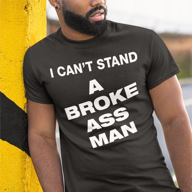 I Can't Stand A Broke Ass Man Sweatshirt