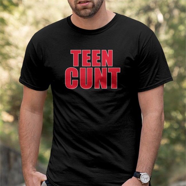 Shirts That Go Hard Teen Cunt Shirt