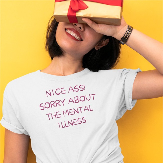 Nice Ass Sorry About The Mental Illness T-Shirt Shirtsthtgohard