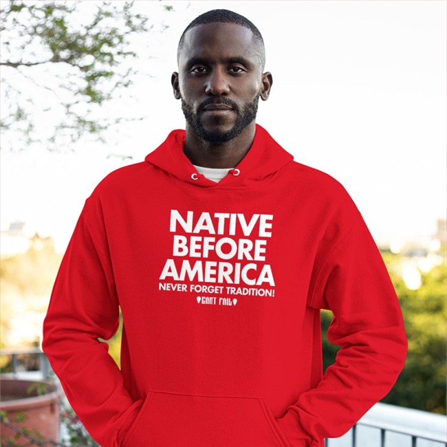 Native Before America Never Forget Tradition Can't Fail Hoodie