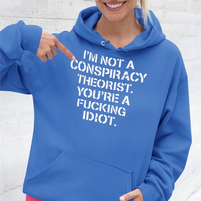 I'm Not Conspiracy Theorist You're A Fucking Idiot Tee Shirt Crazy Chris