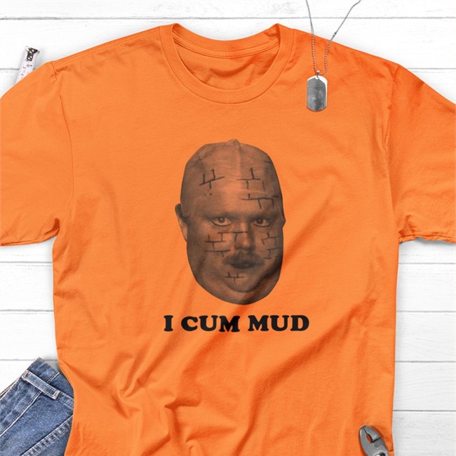 I Cum Mud Tee Shirt