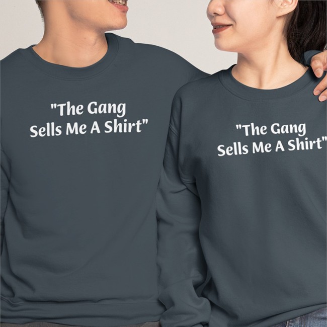 The Gang Sells Me A Shirt Sweatshirt
