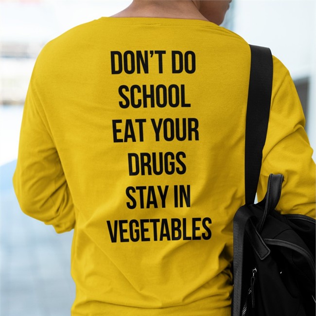 Shirts That Go Hard Don't Do School Eat Your Drugs Stay In Vegetables Shirts