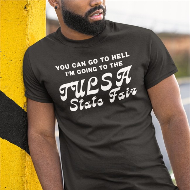 You Can Go To Hell I'm Going To The Tulsa State Fair T Shirts Roottulsa Same Shit Different Design