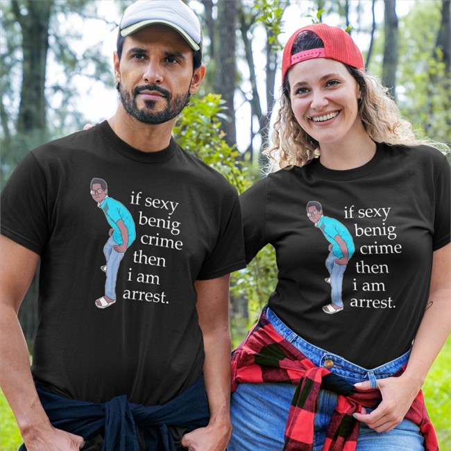 Legboot Merch If Sexy Benig Crime Then I Am Arrest Hoodies Shirts That Go Hard