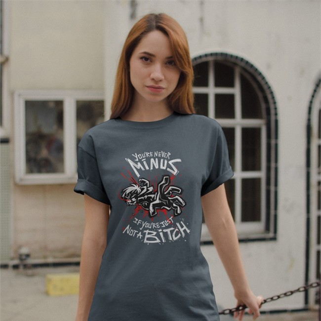 You're Never Minus If Youre Just Not A Bitch T Shirt Lythero