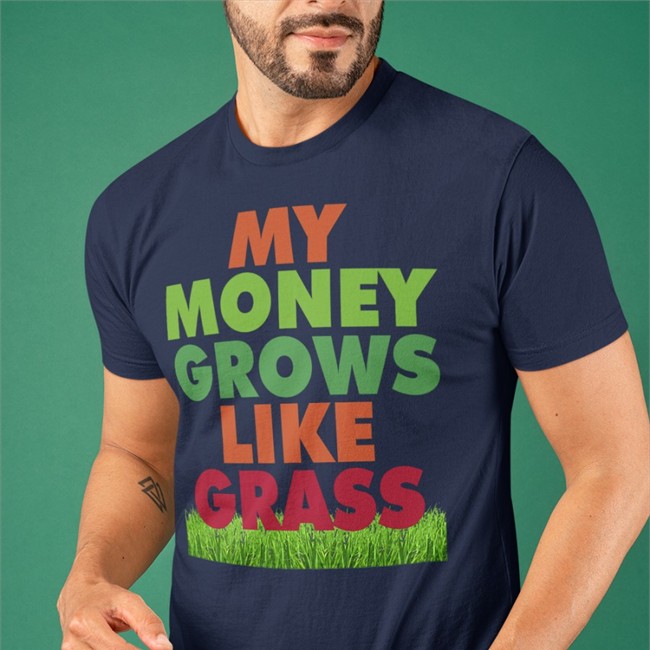 My Money Grows Like Grass T-Shirt
