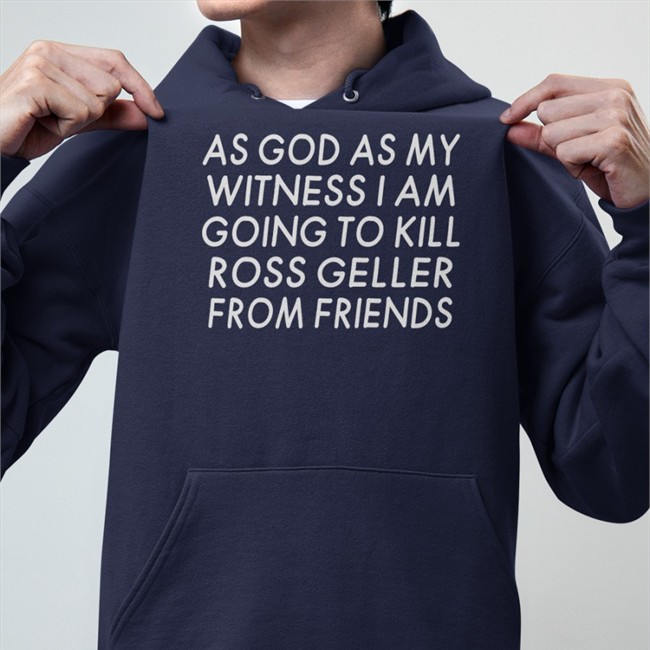 Funny Streamer Girlfriend Reviews As God As My Witness I Am Going To Kill Ross Geller From Friends Shirt