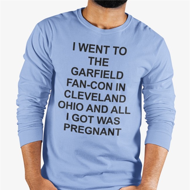Shirts That Go Hard Merch I Went To The Garfield Fan-Con In Cleveland Ohio And All I Got Was Pregnant Shirt