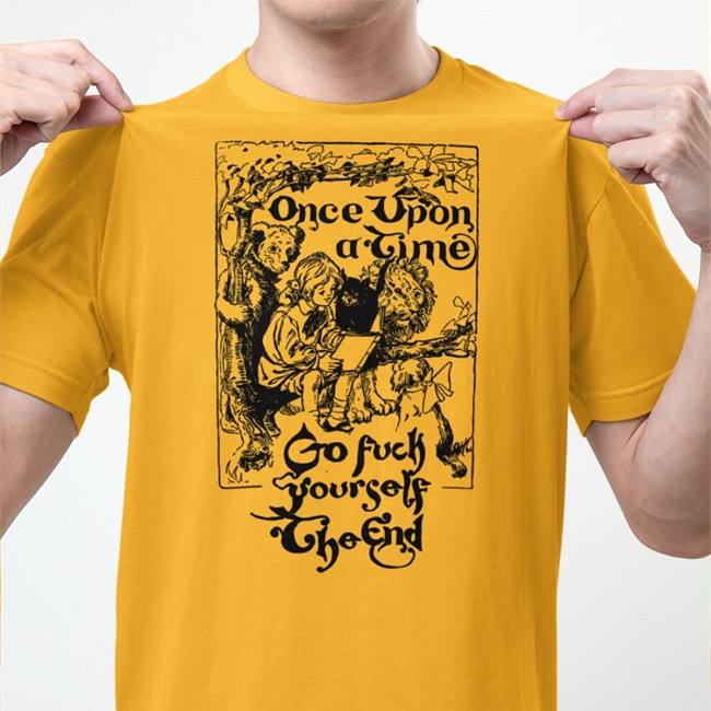 The Good Shirts Merch Once Upon A Time Go Fuck Yourself The End Shirt Shirts That Go Hard