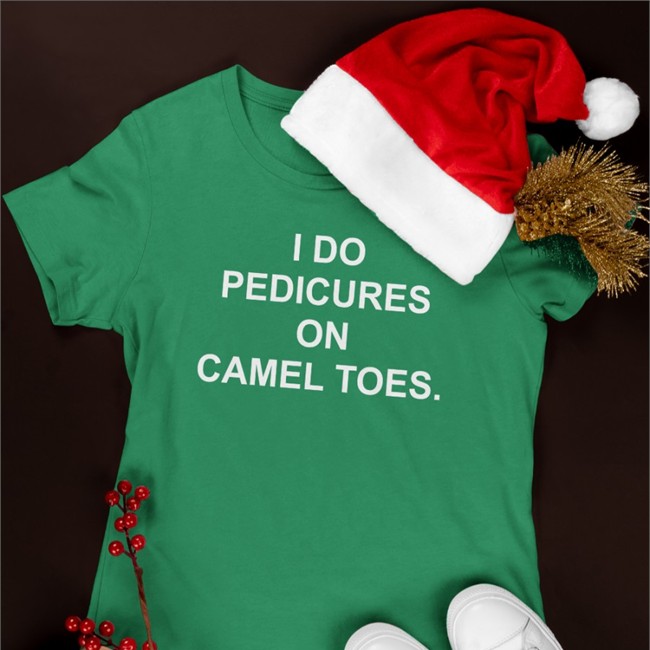 Shirts That Go Hard I Do Pedicures On Camel Toes Shirt Shirtsthtgohard