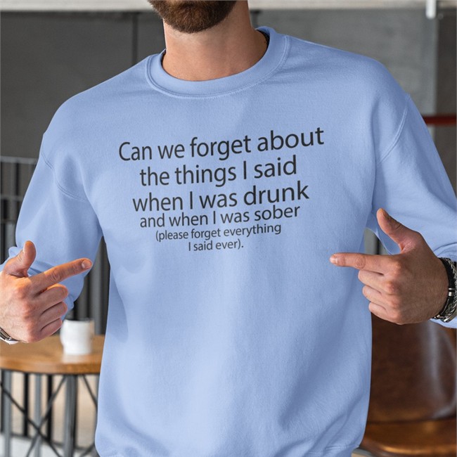 Can We Forget About The Things I Said When I Was Drunk And When I Was Sober T Shirt Shirts That Go Hard