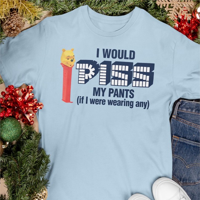 Shirts That Go Hard I Would Piss My Pants If I Were Wearing Any Tee Shirt Winnie The Pooh