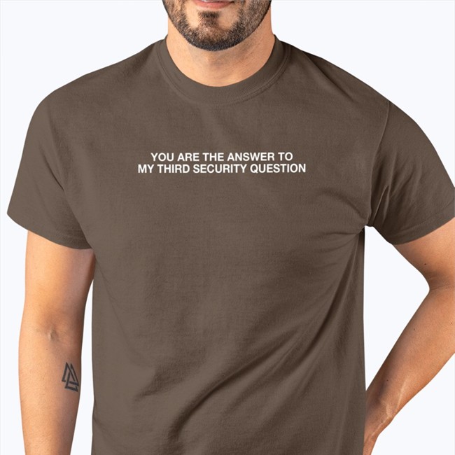 Original Thegoodshirts You Are The Answer To My Third Security Question Shirt Shirts That Go Hard