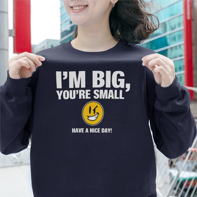 I'm Big You're Small Have A Nice Day Shirt 2022 Tubbypubby