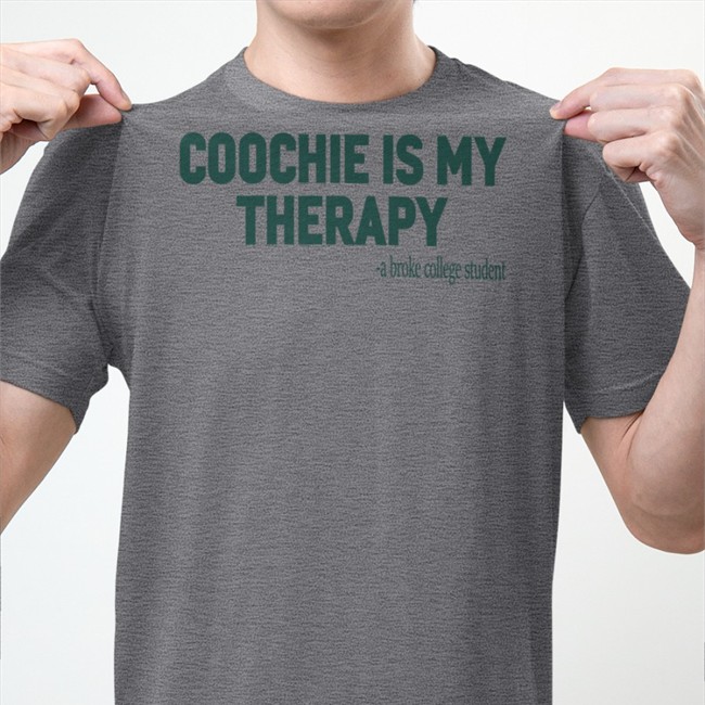 Coochie Is My Therapy A Broke College Student Tee Shirt