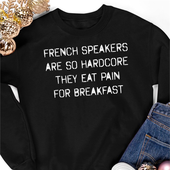 French Speakers Are So Hardcore They Eat Pain For Breakfast Shirt Shirts That Go Hard