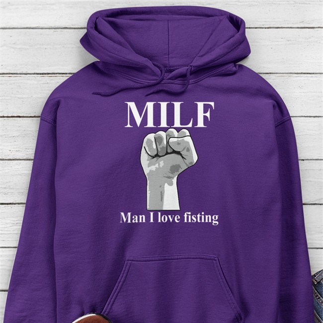 Milf Man I Love Fisting Shirt Shirts That Go Hard