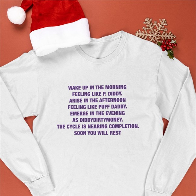 Shirts That Go Hard Wake Up In The Morning Feeling Like P Diddy Arise In The Afternoon Feeling Like Puff Daddy Emerge In The Evening As Diddydirtymoney The Cycle Is Nearing Completion Soon You Will Rest Shirt Shirts That Go Harde Is Nearing Completion Soon You Will Rest Shirt Goodshirts Merch